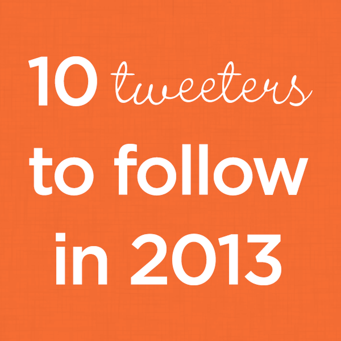 10 Tweeters You Should Follow in 2013