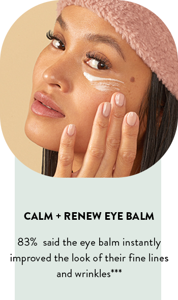83% said the eye balm instantly improved the look of their fine lines and wrinkles***