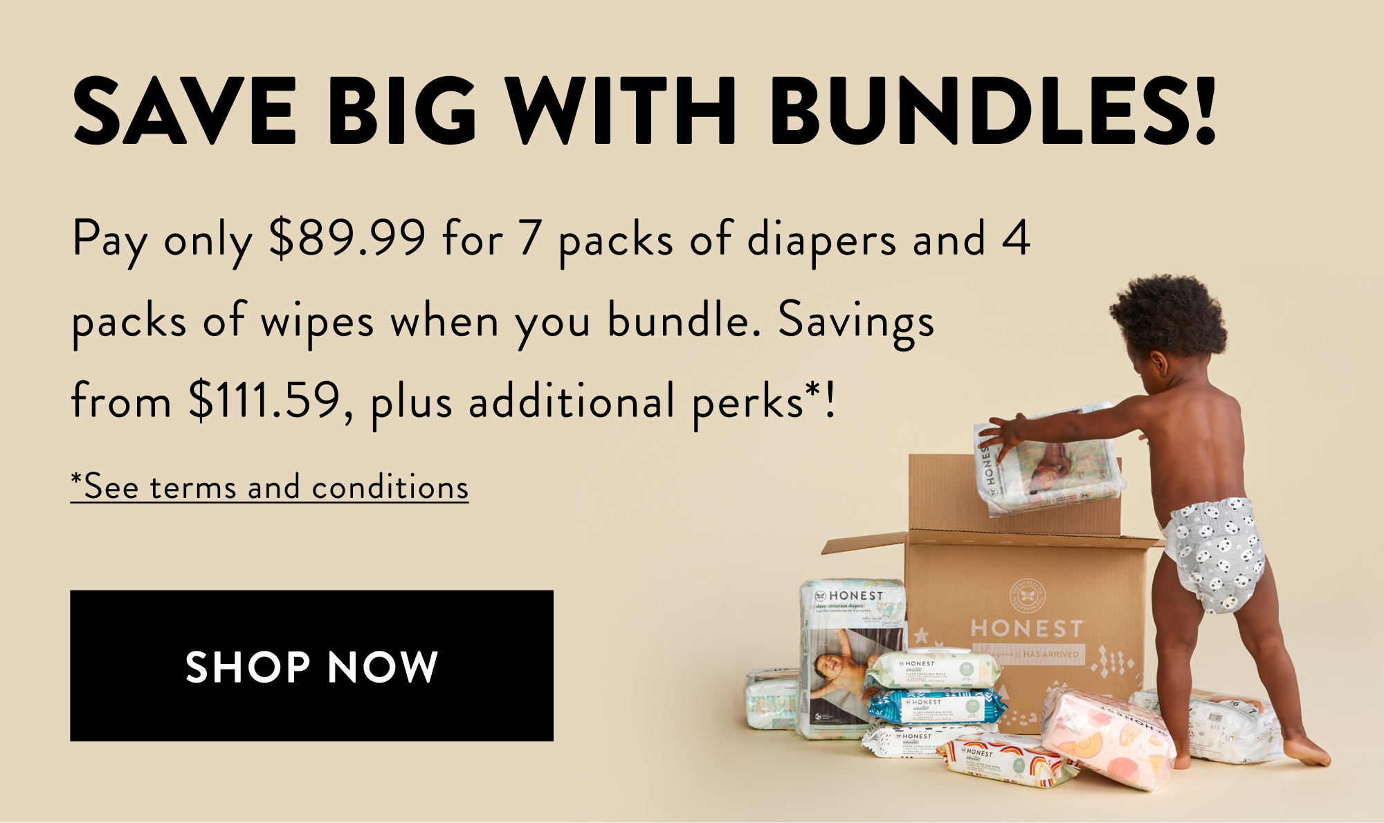 Save Big with Bundles - Pay only $89.99 for 7 packs of diapers and 4 packs of wipes when you bundle. Savings from $111.59, plus additional perks*! Shop now